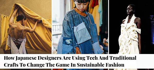 How Japanese Designers Are Using Tech And Traditional Crafts To Change The  Game In Sustainable Fashion